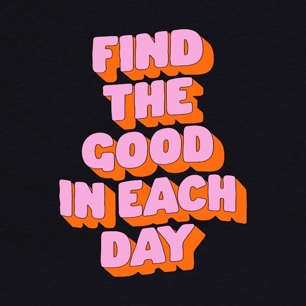 Find The Good in Each Day by The Motivated Type in Green Pink and Orange by MotivatedType